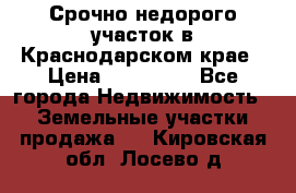 Срочно недорого участок в Краснодарском крае › Цена ­ 350 000 - Все города Недвижимость » Земельные участки продажа   . Кировская обл.,Лосево д.